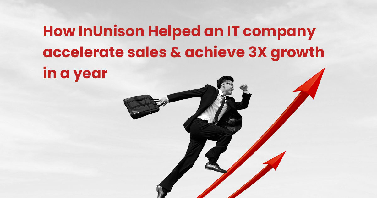 Case Study On How InUnison Helped an IT company accelerate sales & achieve 3X growth in a year