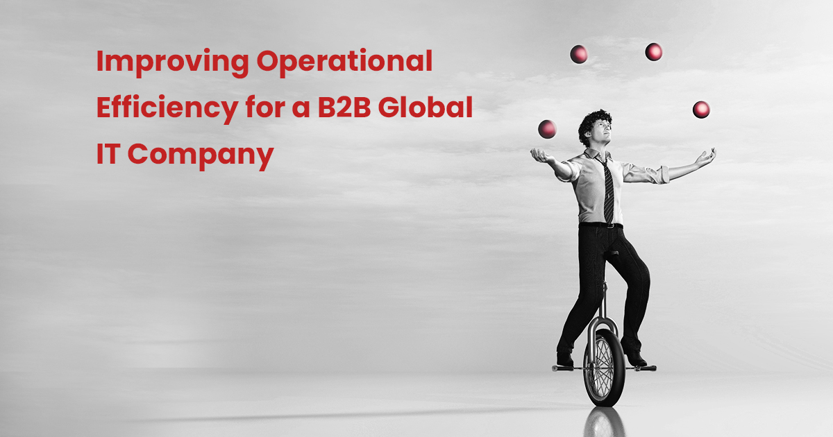 Improving Operational Efficiency for a B2B Global IT Company